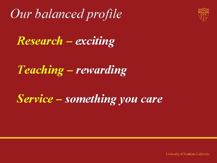 Our balanced profile Research – exciting Teaching – rewarding Service – something you care