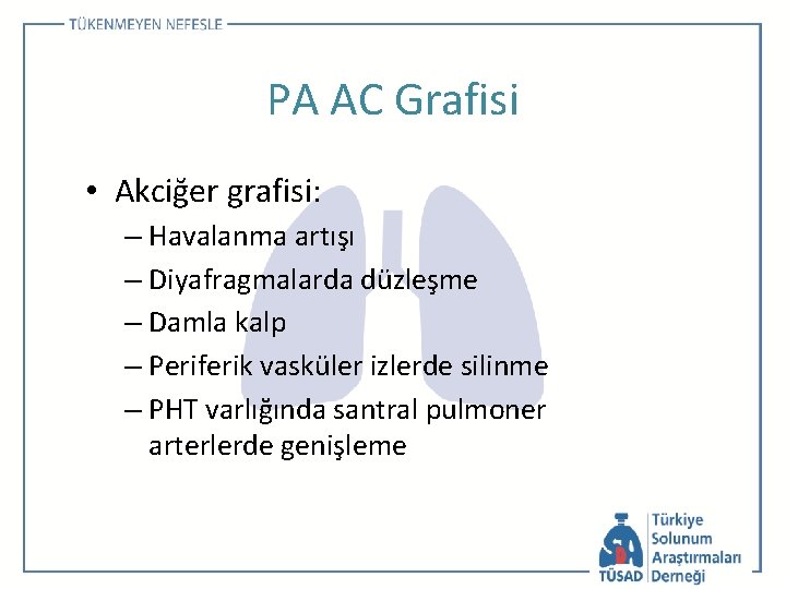 PA AC Grafisi • Akciğer grafisi: – Havalanma artışı – Diyafragmalarda düzleşme – Damla