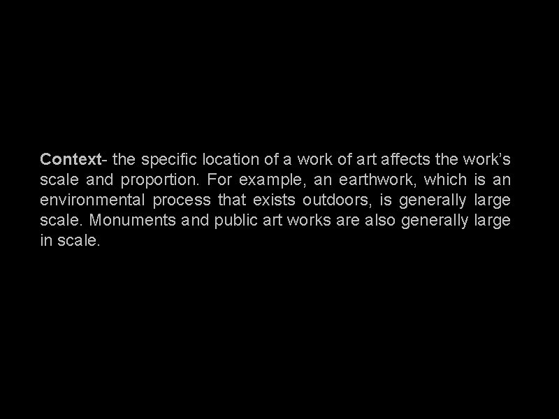 Context- the specific location of a work of art affects the work’s scale and