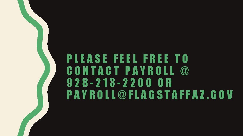 PLEASE FEEL FREE TO CONTACT PAYROLL @ 928 -213 -2200 OR PAYROLL@FLAGSTAFFAZ. GOV 