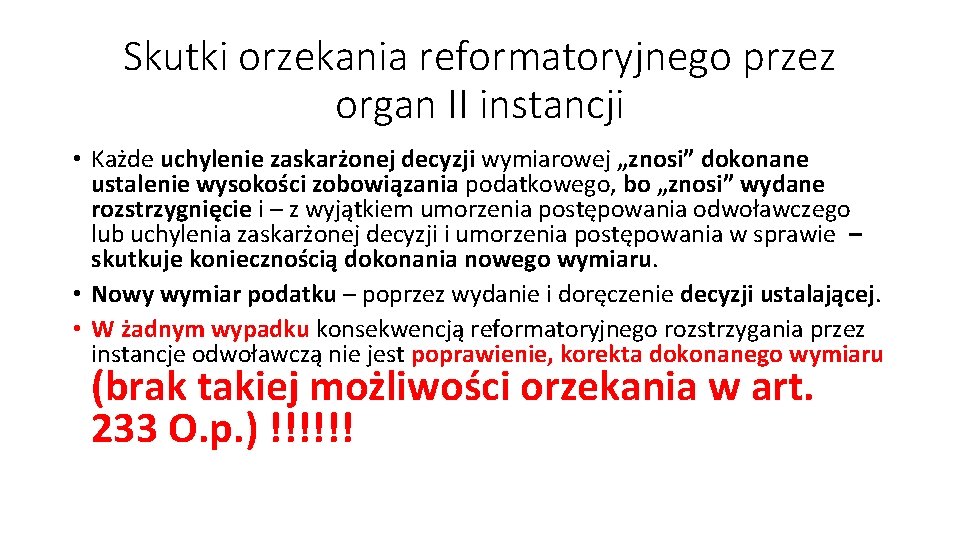 Skutki orzekania reformatoryjnego przez organ II instancji • Każde uchylenie zaskarżonej decyzji wymiarowej „znosi” Skutki orzekania reformatoryjnego przez organ II instancji • Każde uchylenie zaskarżonej decyzji wymiarowej „znosi”