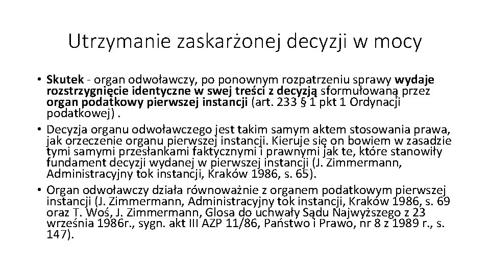 Utrzymanie zaskarżonej decyzji w mocy • Skutek - organ odwoławczy, po ponownym rozpatrzeniu sprawy Utrzymanie zaskarżonej decyzji w mocy • Skutek - organ odwoławczy, po ponownym rozpatrzeniu sprawy