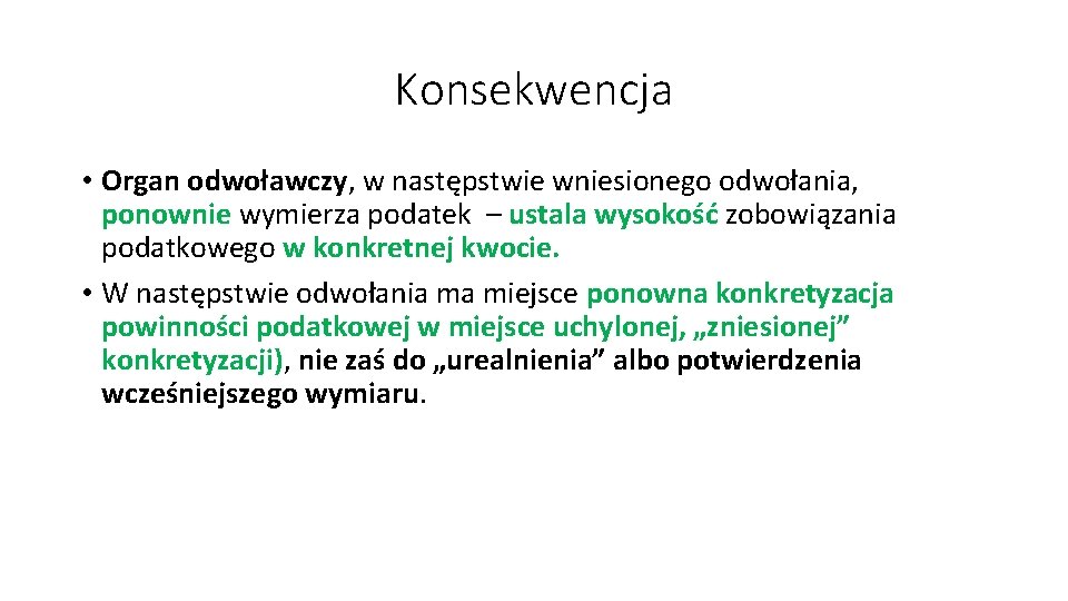Konsekwencja • Organ odwoławczy, w następstwie wniesionego odwołania, ponownie wymierza podatek – ustala wysokość Konsekwencja • Organ odwoławczy, w następstwie wniesionego odwołania, ponownie wymierza podatek – ustala wysokość