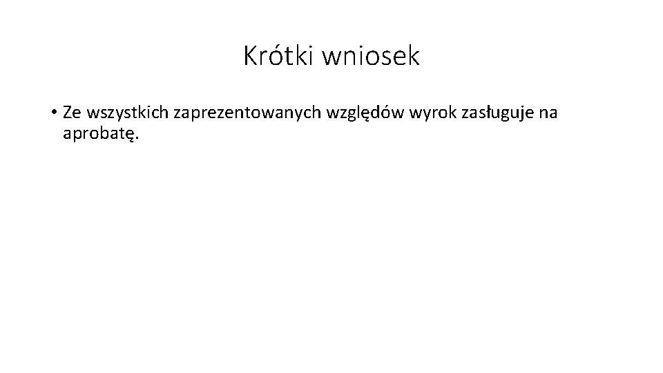 Krótki wniosek • Ze wszystkich zaprezentowanych względów wyrok zasługuje na aprobatę. Krótki wniosek • Ze wszystkich zaprezentowanych względów wyrok zasługuje na aprobatę.