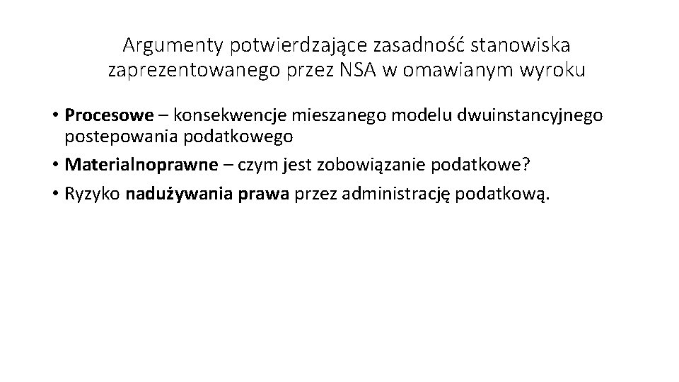 Argumenty potwierdzające zasadność stanowiska zaprezentowanego przez NSA w omawianym wyroku • Procesowe – konsekwencje Argumenty potwierdzające zasadność stanowiska zaprezentowanego przez NSA w omawianym wyroku • Procesowe – konsekwencje
