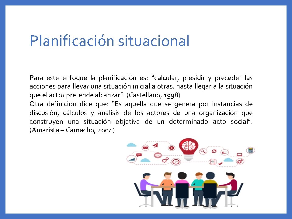 Planificación situacional Para este enfoque la planificación es: “calcular, presidir y preceder las acciones