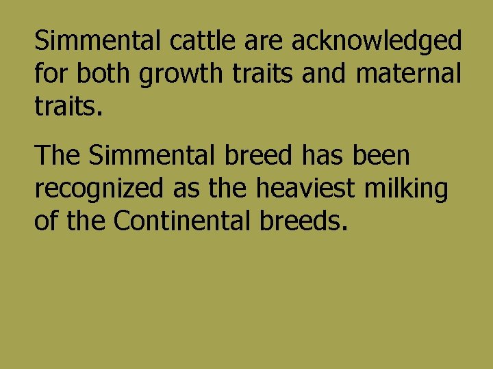 Simmental cattle are acknowledged for both growth traits and maternal traits. The Simmental breed