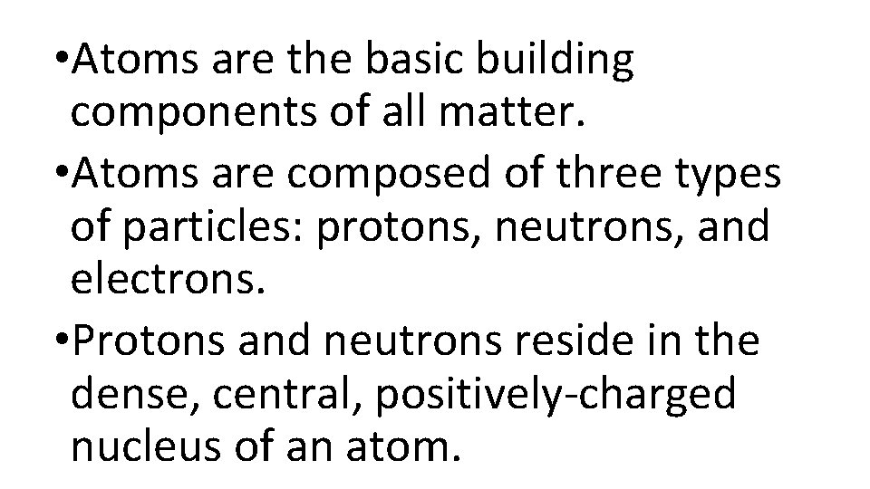  • Atoms are the basic building components of all matter. • Atoms are