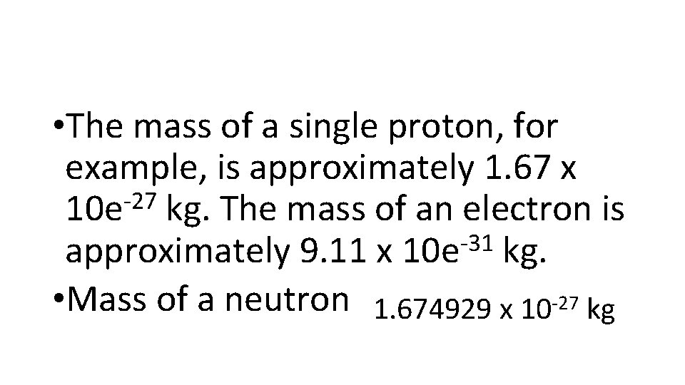  • The mass of a single proton, for example, is approximately 1. 67