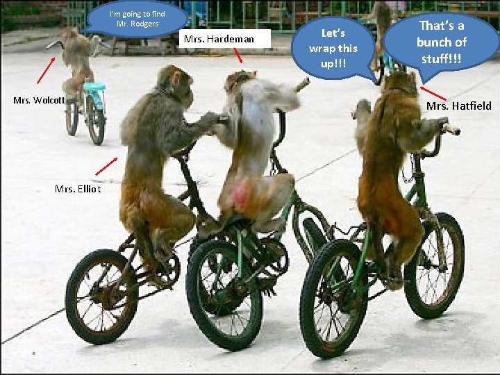 I’m going to find Mr. Rodgers Mrs. Hardeman Mrs. Wolcott Mrs. Elliot Let’s wrap