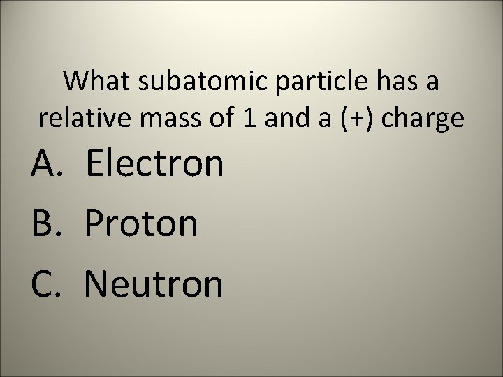 What subatomic particle has a relative mass of 1 and a (+) charge A.