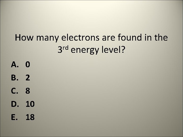 How many electrons are found in the 3 rd energy level? A. B. C.
