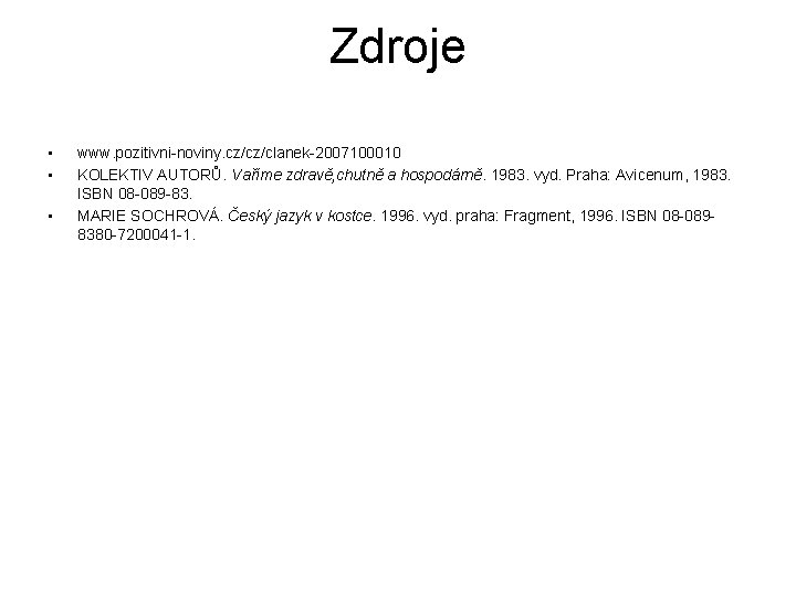 Zdroje • • • www. pozitivni-noviny. cz/cz/clanek-2007100010 KOLEKTIV AUTORŮ. Vaříme zdravě, chutně a hospodárně.