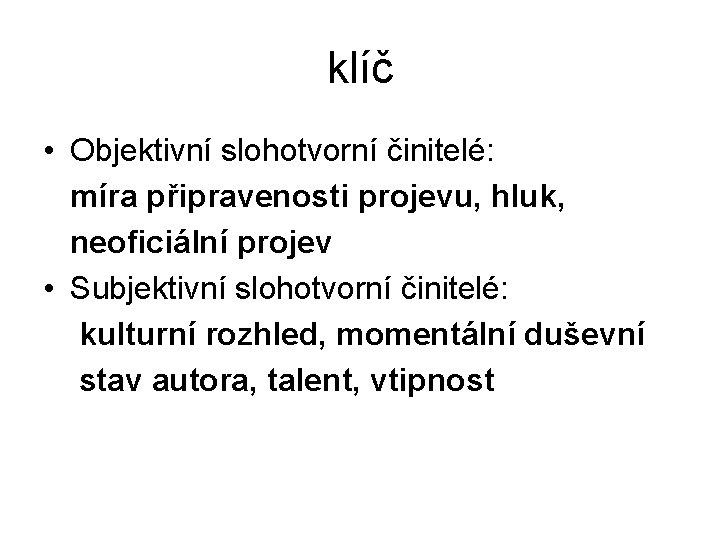 klíč • Objektivní slohotvorní činitelé: míra připravenosti projevu, hluk, neoficiální projev • Subjektivní slohotvorní