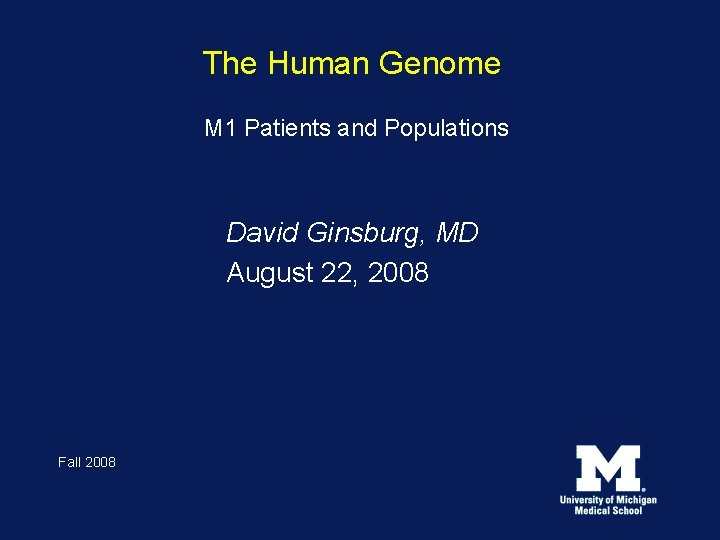 The Human Genome M 1 Patients and Populations David Ginsburg, MD August 22, 2008