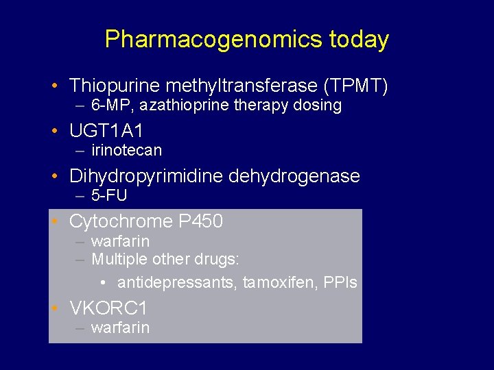 Pharmacogenomics today • Thiopurine methyltransferase (TPMT) – 6 -MP, azathioprine therapy dosing • UGT