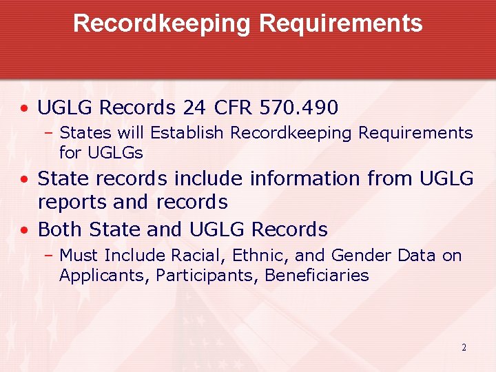 Recordkeeping Requirements • UGLG Records 24 CFR 570. 490 – States will Establish Recordkeeping