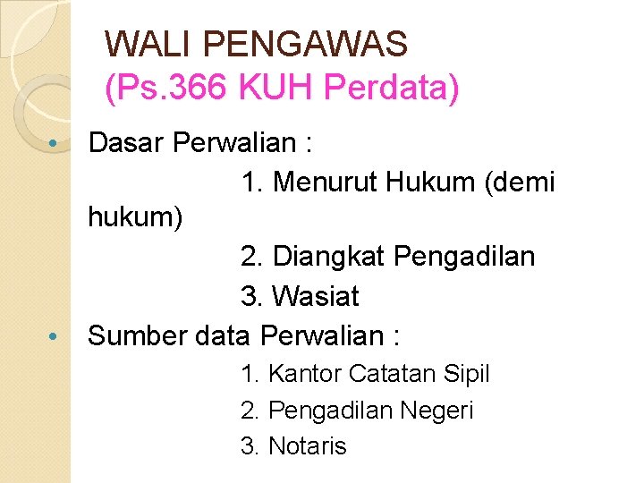 WALI PENGAWAS (Ps. 366 KUH Perdata) Dasar Perwalian : 1. Menurut Hukum (demi hukum)