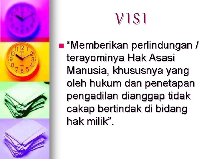 VISI n “Memberikan perlindungan / terayominya Hak Asasi Manusia, khususnya yang oleh hukum dan