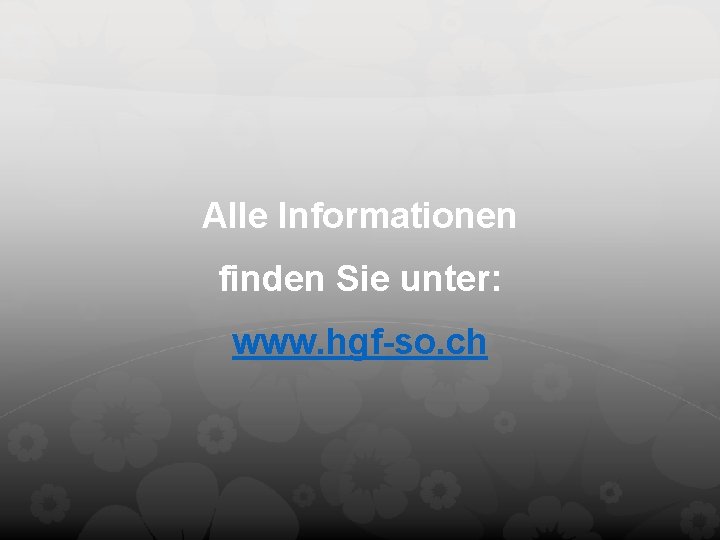 Alle Informationen finden Sie unter: www. hgf-so. ch 
