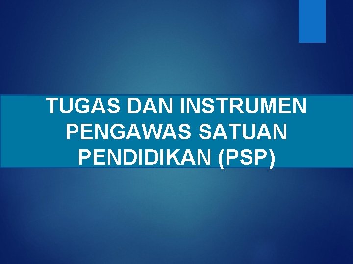 TUGAS DAN INSTRUMEN PENGAWAS SATUAN PENDIDIKAN (PSP) 