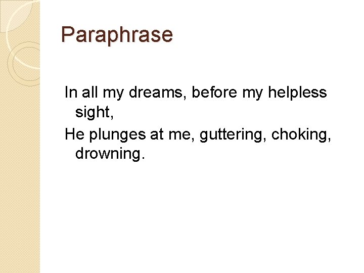 Paraphrase In all my dreams, before my helpless sight, He plunges at me, guttering,