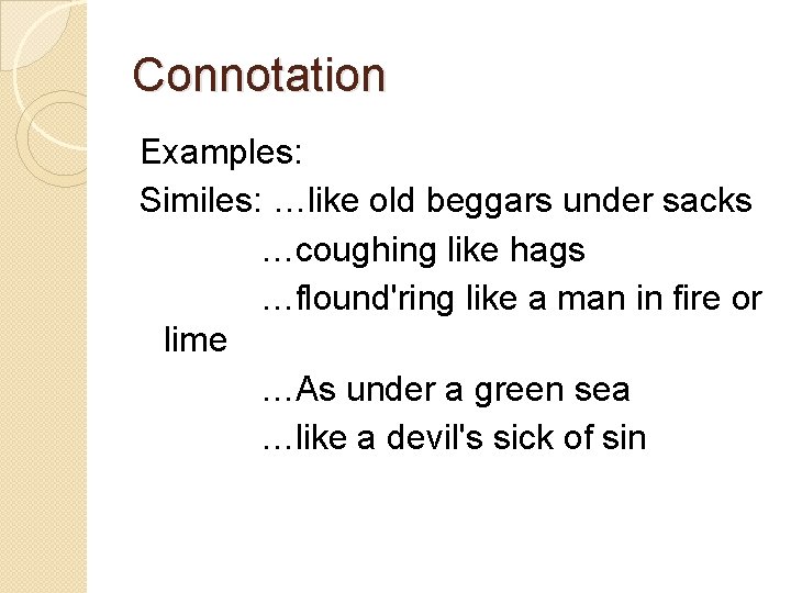 Connotation Examples: Similes: …like old beggars under sacks …coughing like hags …flound'ring like a