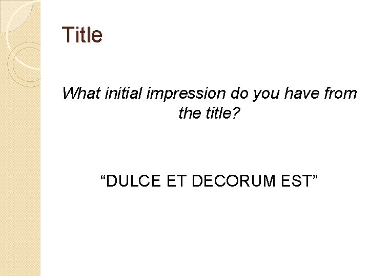 Title What initial impression do you have from the title? “DULCE ET DECORUM EST”