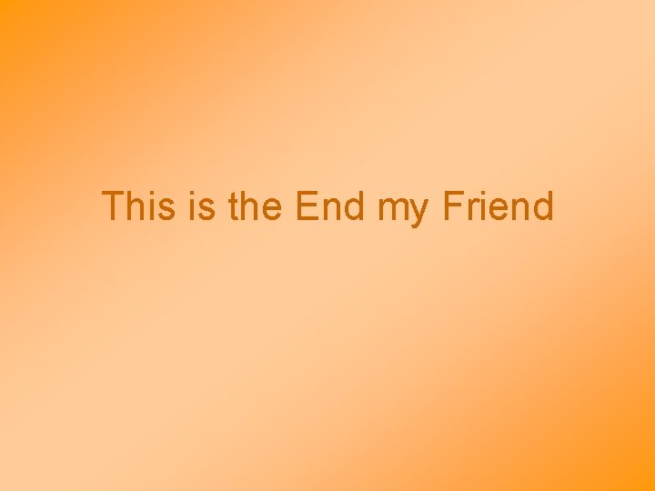 This is the End my Friend 