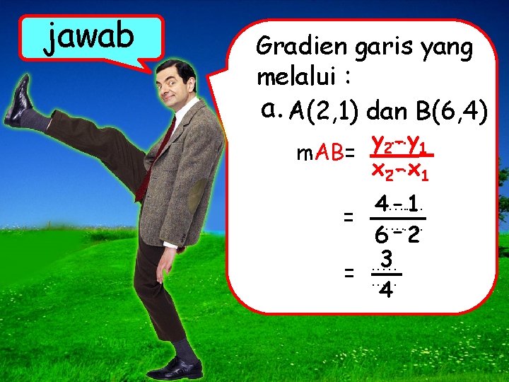 jawab Gradien garis yang melalui : a. A(2, 1) dan B(6, 4) y. .