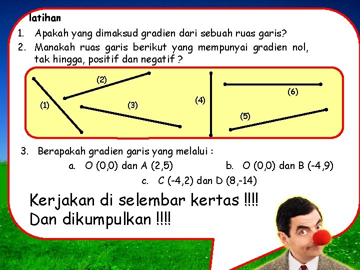 latihan 1. Apakah yang dimaksud gradien dari sebuah ruas garis? 2. Manakah ruas garis