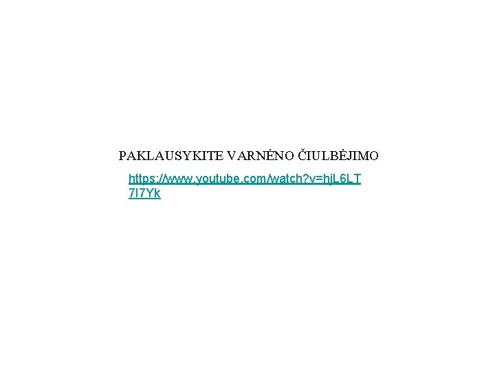 PAKLAUSYKITE VARNĖNO ČIULBĖJIMO https: //www. youtube. com/watch? v=hj. L 6 LT 7 I 7