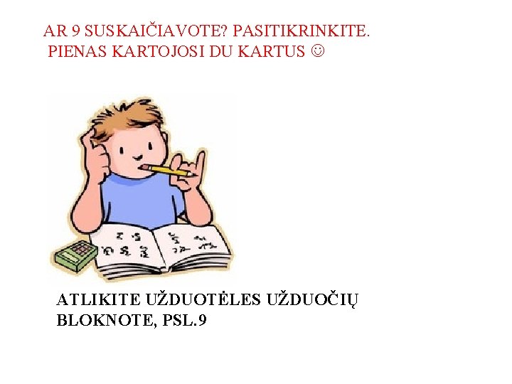AR 9 SUSKAIČIAVOTE? PASITIKRINKITE. PIENAS KARTOJOSI DU KARTUS ATLIKITE UŽDUOTĖLES UŽDUOČIŲ BLOKNOTE, PSL. 9