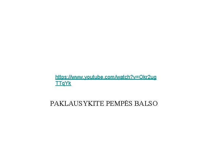 https: //www. youtube. com/watch? v=Okr 2 ug TTq. Yk PAKLAUSYKITE PEMPĖS BALSO 