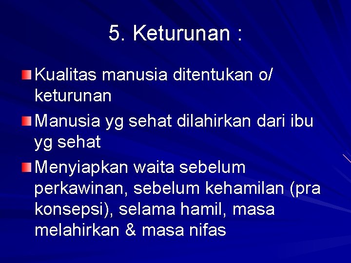 5. Keturunan : Kualitas manusia ditentukan o/ keturunan Manusia yg sehat dilahirkan dari ibu