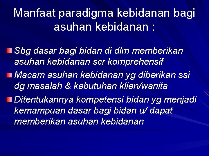 Manfaat paradigma kebidanan bagi asuhan kebidanan : Sbg dasar bagi bidan di dlm memberikan