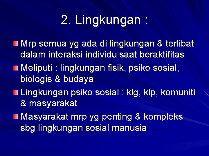 2. Lingkungan : Mrp semua yg ada di lingkungan & terlibat dalam interaksi individu