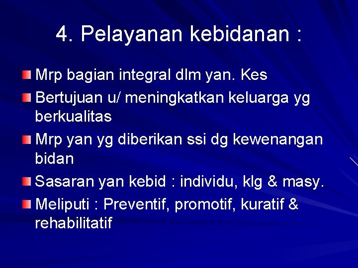 4. Pelayanan kebidanan : Mrp bagian integral dlm yan. Kes Bertujuan u/ meningkatkan keluarga