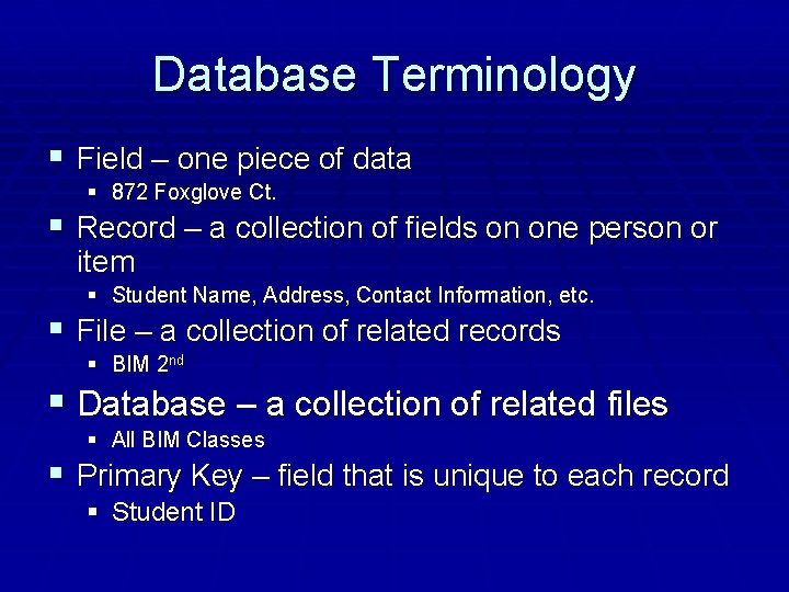 Database Terminology § Field – one piece of data § 872 Foxglove Ct. §