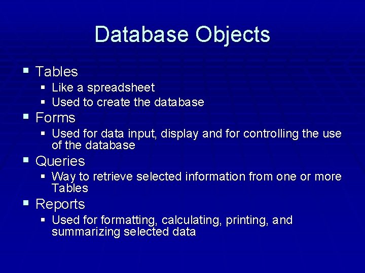 Database Objects § Tables § Like a spreadsheet § Used to create the database