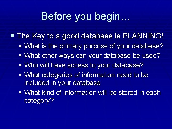Before you begin… § The Key to a good database is PLANNING! § What