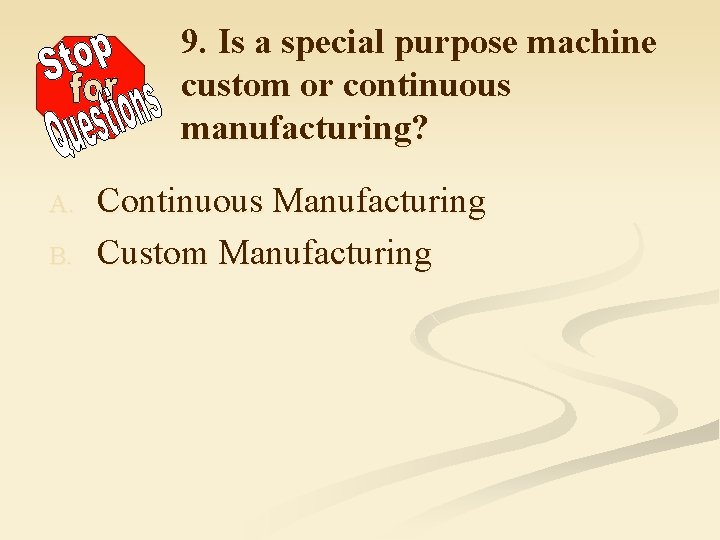 9. Is a special purpose machine custom or continuous manufacturing? A. B. Continuous Manufacturing