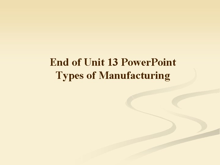 End of Unit 13 Power. Point Types of Manufacturing 