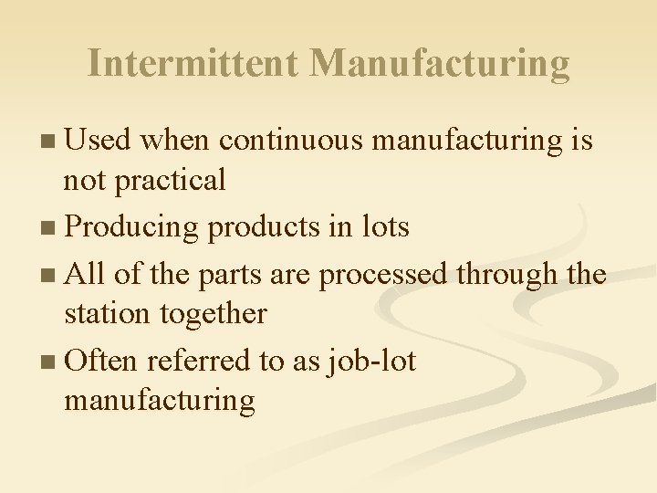 Intermittent Manufacturing n Used when continuous manufacturing is not practical n Producing products in
