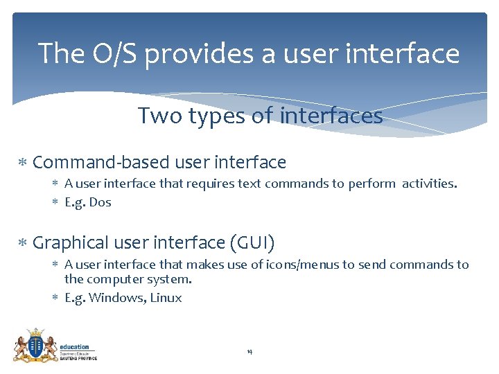 The O/S provides a user interface Two types of interfaces Command-based user interface A