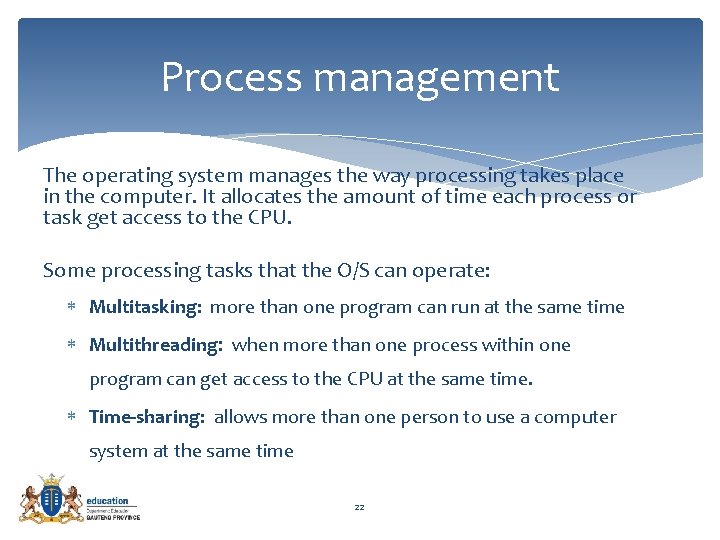 Process management The operating system manages the way processing takes place in the computer.