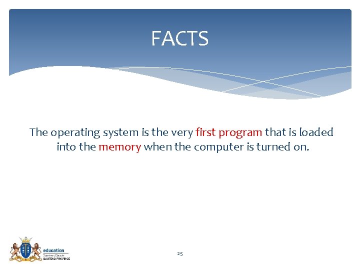 FACTS The operating system is the very first program that is loaded into the