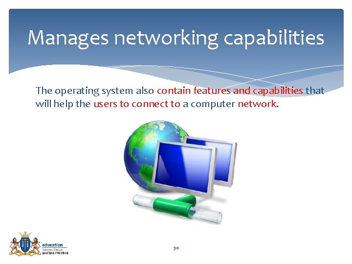 Manages networking capabilities The operating system also contain features and capabilities that will help