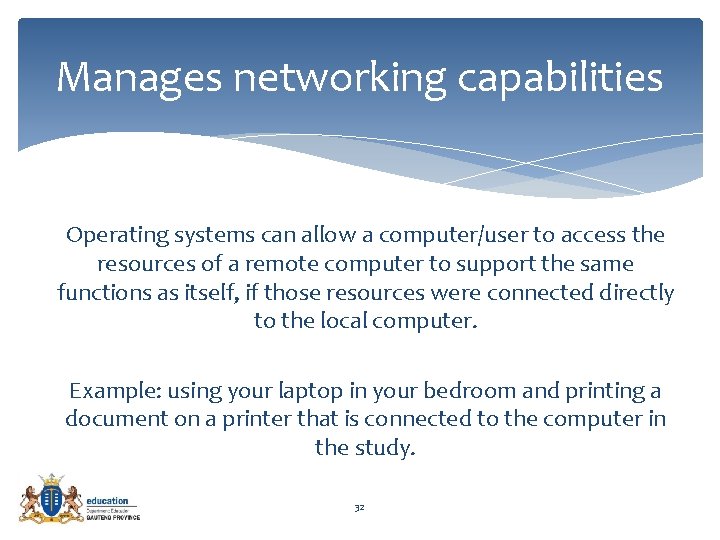 Manages networking capabilities Operating systems can allow a computer/user to access the resources of