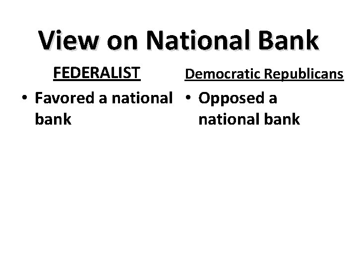 View on National Bank FEDERALIST Democratic Republicans • Favored a national • Opposed a